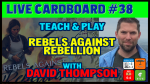 Live Cardboard 38 - Teach & Play Rebels Against Rebellion with David Thompson