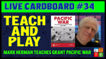 Live Cardboard 34 - Mark Herman teaches me Pacific War